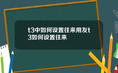 t3中如何设置往来用友t3如何设置往来