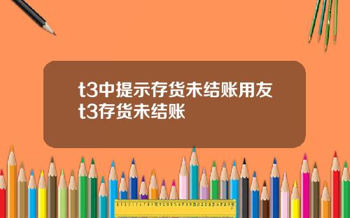 t3中提示存货未结账用友t3存货未结账