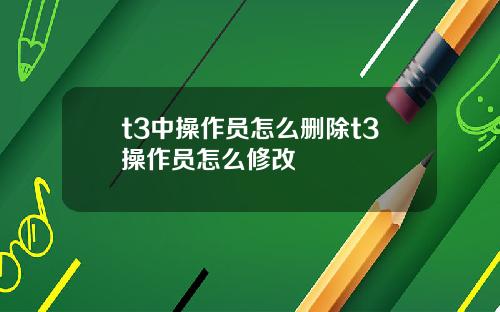 t3中操作员怎么删除t3操作员怎么修改