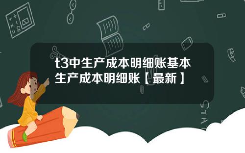 t3中生产成本明细账基本生产成本明细账【最新】