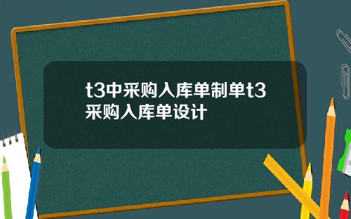 t3中采购入库单制单t3采购入库单设计