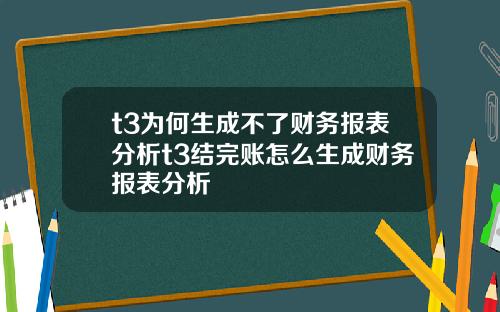 t3为何生成不了财务报表分析t3结完账怎么生成财务报表分析