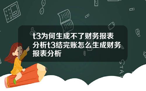 t3为何生成不了财务报表分析t3结完账怎么生成财务报表分析