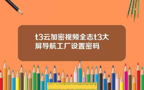 t3云加密视频全志t3大屏导航工厂设置密码