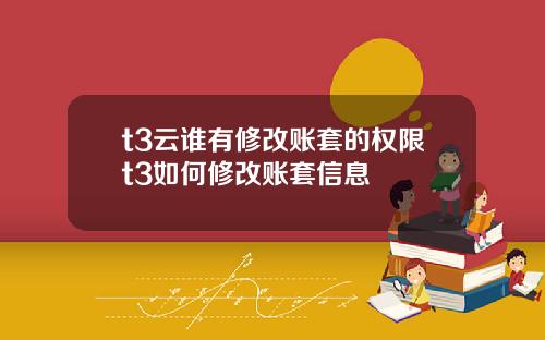 t3云谁有修改账套的权限t3如何修改账套信息