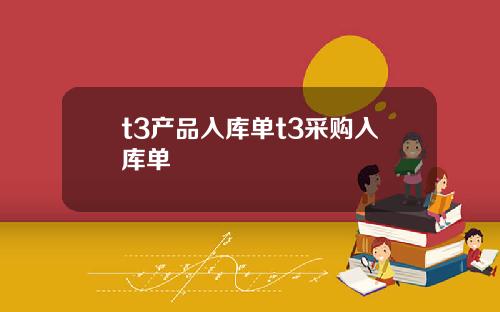 t3产品入库单t3采购入库单