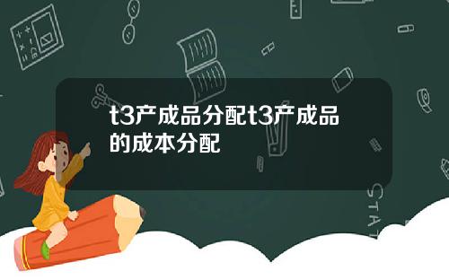 t3产成品分配t3产成品的成本分配