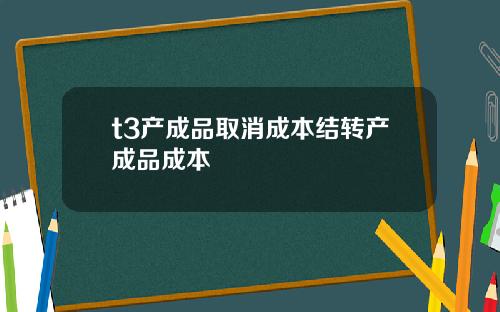 t3产成品取消成本结转产成品成本