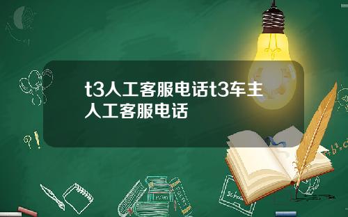 t3人工客服电话t3车主人工客服电话
