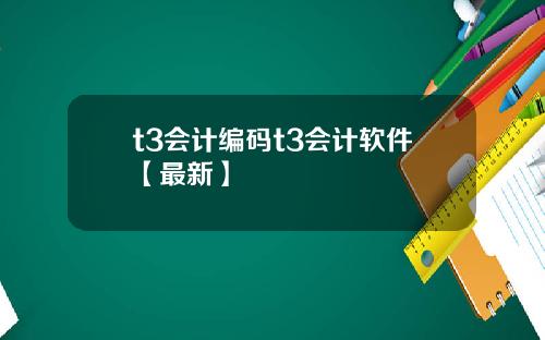 t3会计编码t3会计软件【最新】