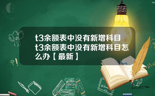 t3余额表中没有新增科目t3余额表中没有新增科目怎么办【最新】
