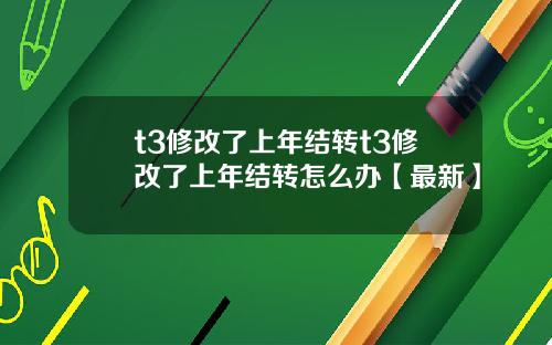 t3修改了上年结转t3修改了上年结转怎么办【最新】