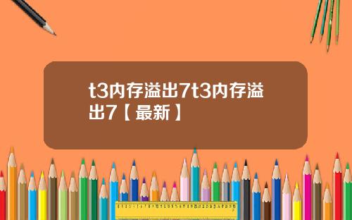 t3内存溢出7t3内存溢出7【最新】