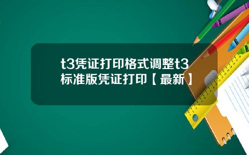 t3凭证打印格式调整t3标准版凭证打印【最新】