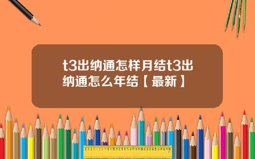 t3出纳通怎样月结t3出纳通怎么年结【最新】