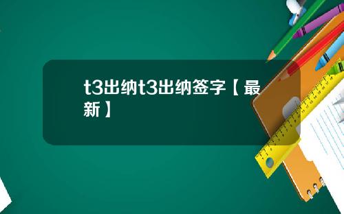 t3出纳t3出纳签字【最新】