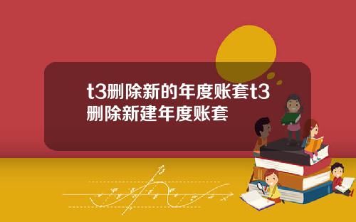 t3删除新的年度账套t3删除新建年度账套