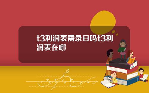 t3利润表需录日吗t3利润表在哪