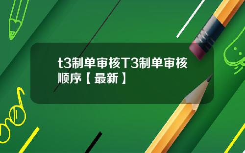 t3制单审核T3制单审核顺序【最新】