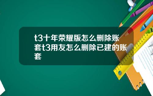 t3十年荣耀版怎么删除账套t3用友怎么删除已建的账套
