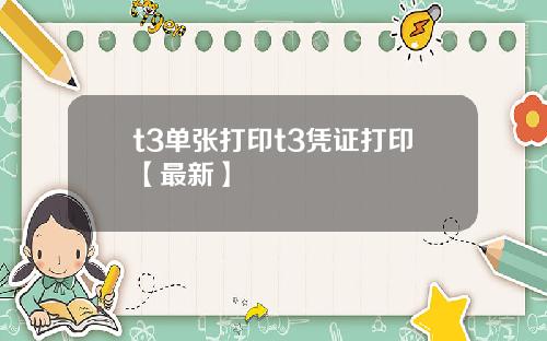 t3单张打印t3凭证打印【最新】