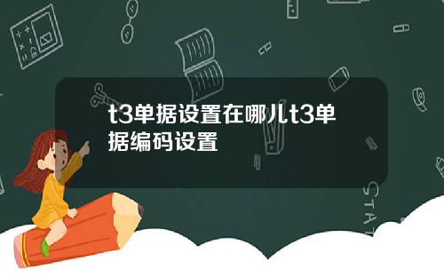 t3单据设置在哪儿t3单据编码设置