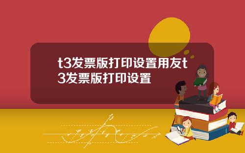 t3发票版打印设置用友t3发票版打印设置