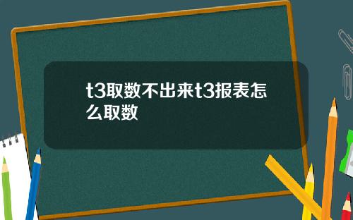 t3取数不出来t3报表怎么取数