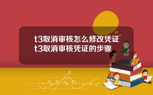 t3取消审核怎么修改凭证t3取消审核凭证的步骤