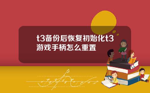 t3备份后恢复初始化t3游戏手柄怎么重置