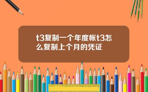 t3复制一个年度帐t3怎么复制上个月的凭证