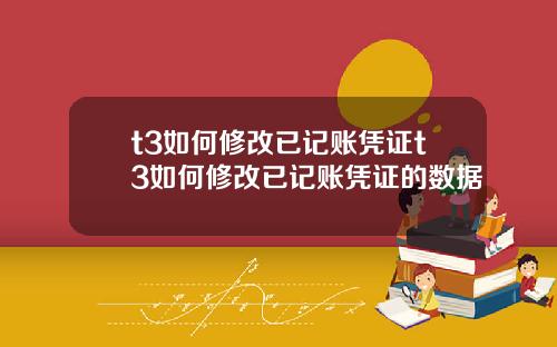 t3如何修改已记账凭证t3如何修改已记账凭证的数据
