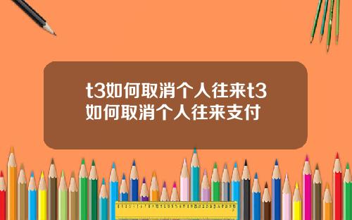 t3如何取消个人往来t3如何取消个人往来支付
