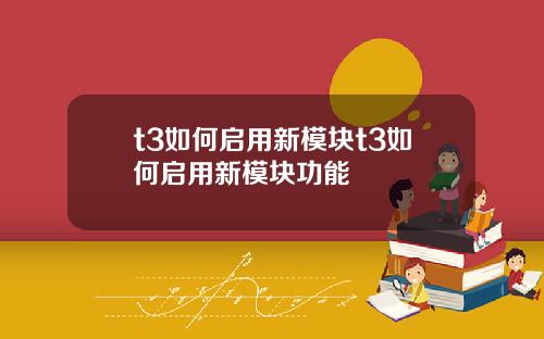t3如何启用新模块t3如何启用新模块功能