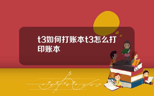 t3如何打账本t3怎么打印账本
