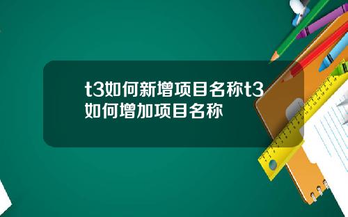 t3如何新增项目名称t3如何增加项目名称