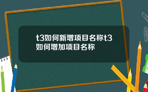 t3如何新增项目名称t3如何增加项目名称