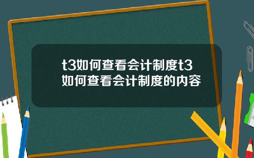t3如何查看会计制度t3如何查看会计制度的内容