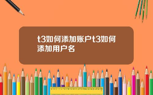 t3如何添加账户t3如何添加用户名