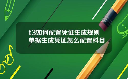 t3如何配置凭证生成规则单据生成凭证怎么配置科目