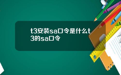 t3安装sa口令是什么t3的sa口令