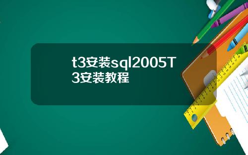 t3安装sql2005T3安装教程