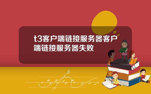 t3客户端链接服务器客户端链接服务器失败