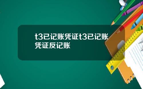 t3已记账凭证t3已记账凭证反记账