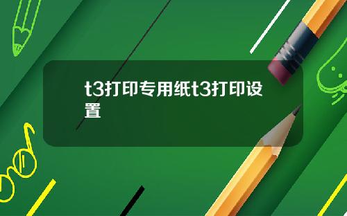 t3打印专用纸t3打印设置