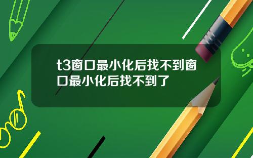 t3窗口最小化后找不到窗口最小化后找不到了