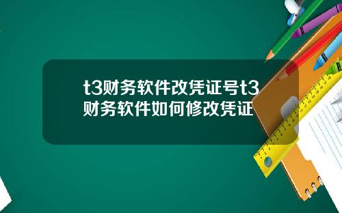 t3财务软件改凭证号t3财务软件如何修改凭证