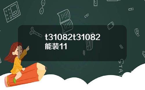 t31082t31082能装11