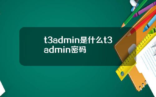 t3admin是什么t3admin密码