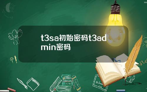 t3sa初始密码t3admin密码